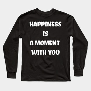 HAPPINESS IS A MOMENT WITH YOU Long Sleeve T-Shirt